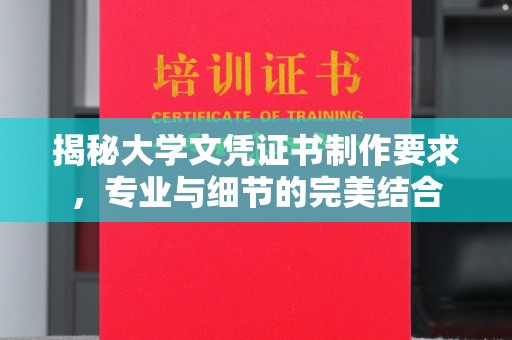 三门峡揭秘大学文凭证书制作要求，专业与细节的完美结合
